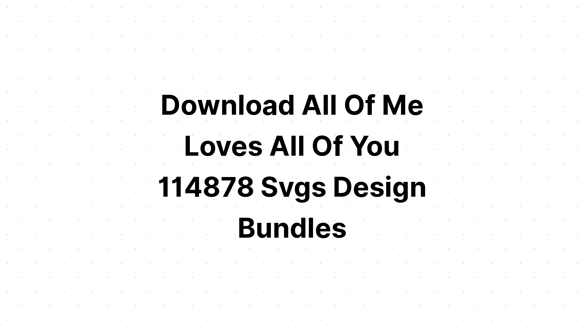 Download All Of Me Loves All Of You Printable SVG File